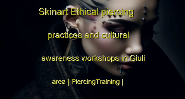 Skinart Ethical piercing practices and cultural awareness workshops in Giuli area | PiercingTraining | PiercingClasses | SkinartTraining-Italy